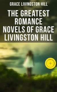 The Greatest Romance Novels of Grace Livingston Hill