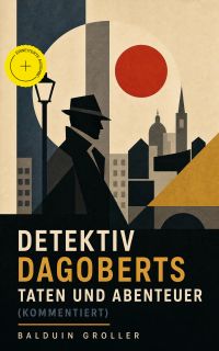 Detektiv Dagoberts Taten und Abenteuer (Kommentiert)