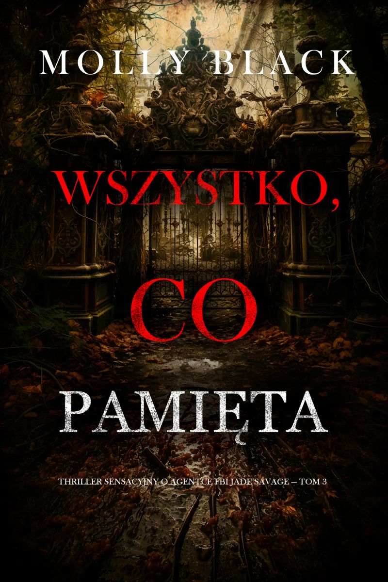 Wszystko, co pamięta (Thriller sensacyjny o agentce FBI Jade Savage — Tom 3)