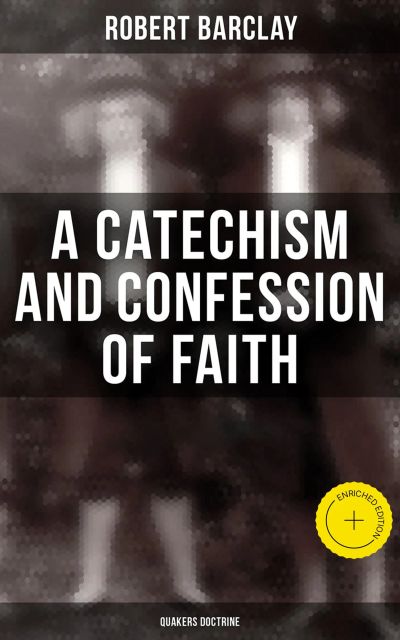 A Catechism and Confession of Faith: Quakers Doctrine