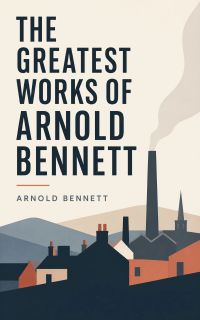 The Greatest Works of Arnold Bennett