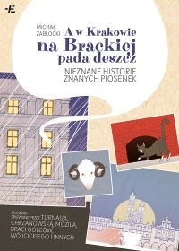 A w Krakowie na Brackiej pada deszcz. Nieznane historie znanych piosenek