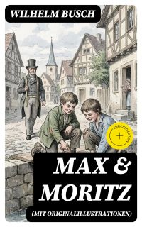 Max & Moritz (Mit Originalillustrationen)