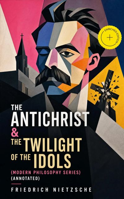 The Antichrist & The Twilight of the Idols (Modern Philosophy Series) (Annotated)