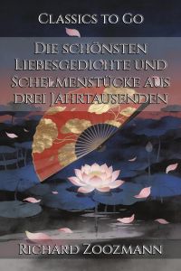 Die schönsten Liebesgedichte und Schelmenstücke aus drei Jahrtausenden