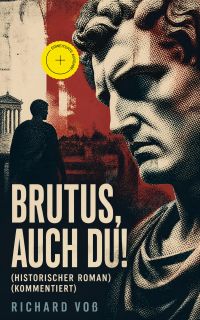 Brutus, auch Du! (Historischer Roman) (Kommentiert)