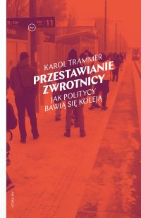 Przestawianie zwrotnicy.	Jak politycy bawią się koleją