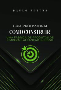 Guia Profissional Como Construir Uma Fábrica De Produtos De Limpeza E Alcançar Sucesso