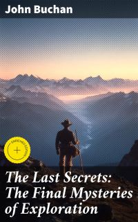 The Last Secrets: The Final Mysteries of Exploration