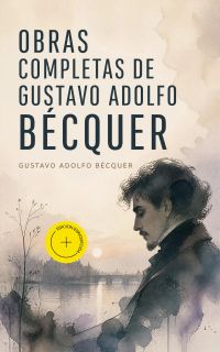Obras completas de Gustavo Adolfo Bécquer (Anotado)