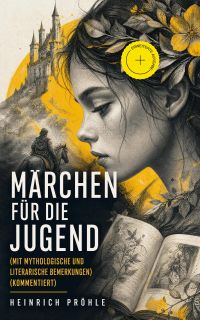 Märchen für die Jugend (Mit mythologische und literarische Bemerkungen) (Kommentiert)
