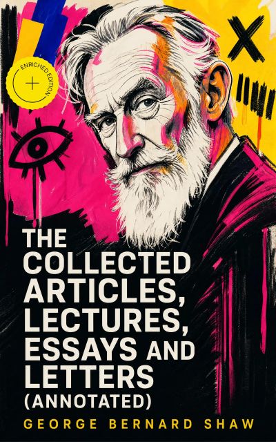 The Collected Articles, Lectures, Essays and Letters (Annotated)