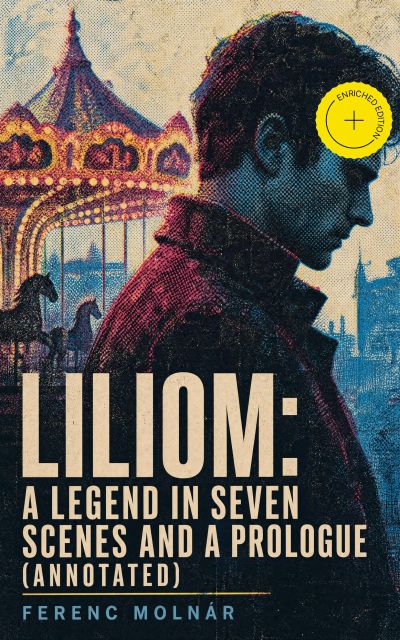 Liliom: A Legend in Seven Scenes and a Prologue (Annotated)