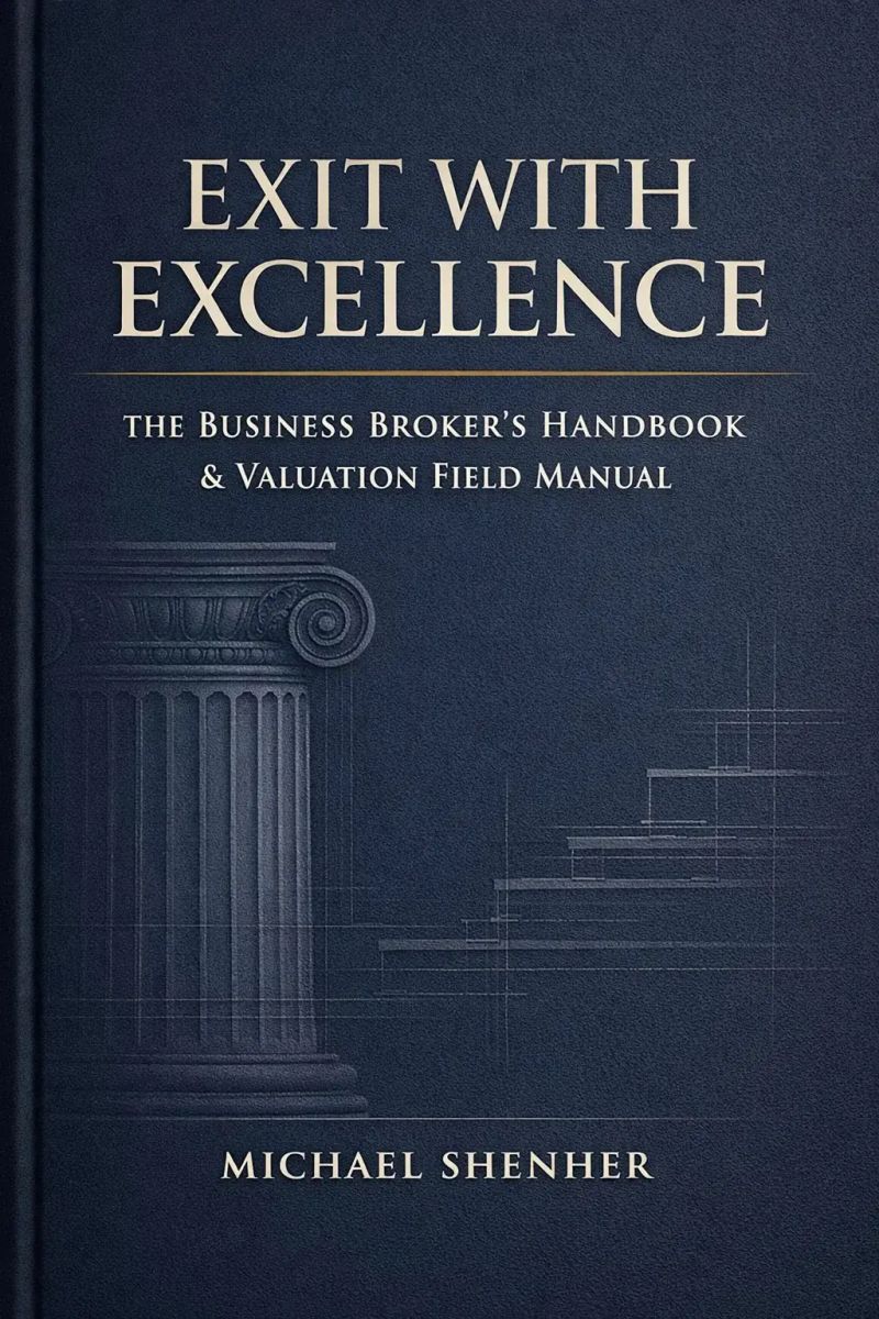 EXIT WITH EXCELLENCE The Business Broker’s Handbook & Valuation Field Manual