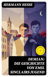Demian: Die Geschichte von Emil Sinclairs Jugend