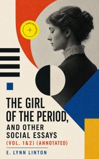 The Girl of the Period, and Other Social Essays (Vol. 1&2) (Annotated)