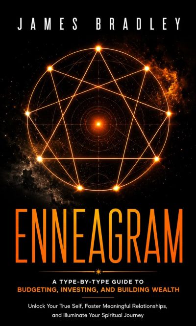 Enneagram: A Type-by-type Guide to Budgeting, Investing, and Building Wealth (Unlock Your True Self, Foster Meaningful Relationships, and Illuminate Your Spiritual Journey)