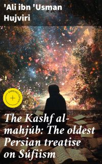 The Kashf al-mahjúb: The oldest Persian treatise on Súfiism
