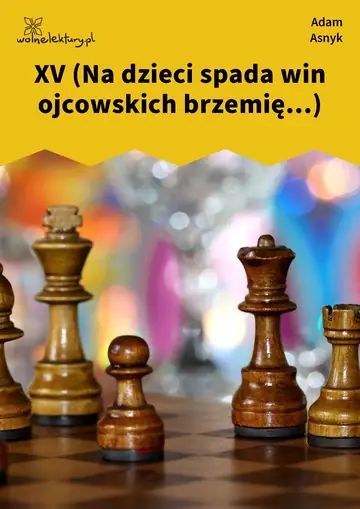 XV (Na dzieci spada win ojcowskich brzemię...)