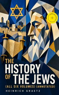 The History of the Jews (All Six Volumes) (Annotated)
