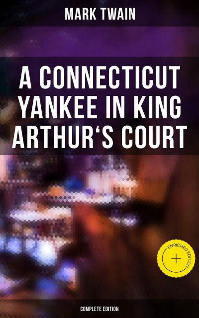 A Connecticut Yankee in King Arthur's Court (Complete Edition)