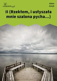 II (Rzekłem, i usłyszała mnie szalona pycha...)
