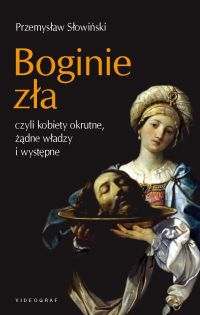 Boginie zła, czyli kobiety okrutne, żądne władzy i występne