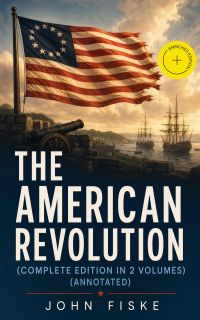 THE AMERICAN REVOLUTION (Complete Edition In 2 Volumes) (Annotated)
