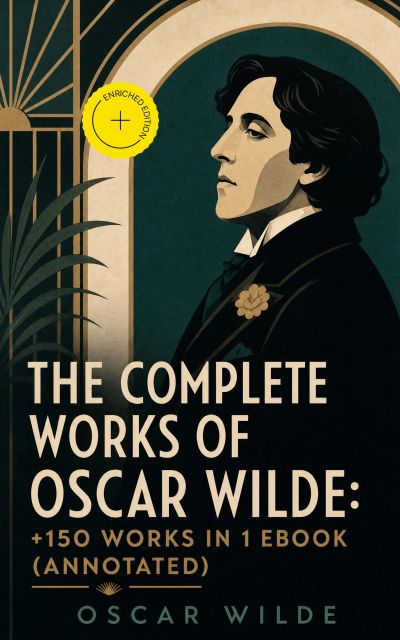 The Complete Works of Oscar Wilde: +150 Works in 1 eBook (Annotated)