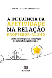 A influência da afetividade na relação professor-aluno para a construção da autoestima profissional