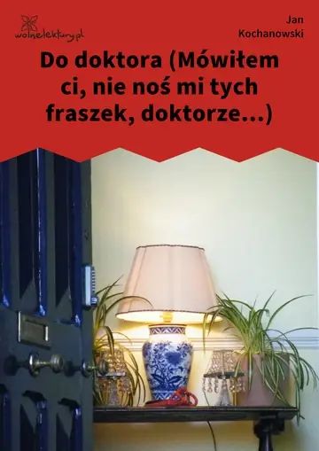 Do doktora (Mówiłem ci, nie noś mi tych fraszek, doktorze...)