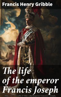 The life of the emperor Francis Joseph