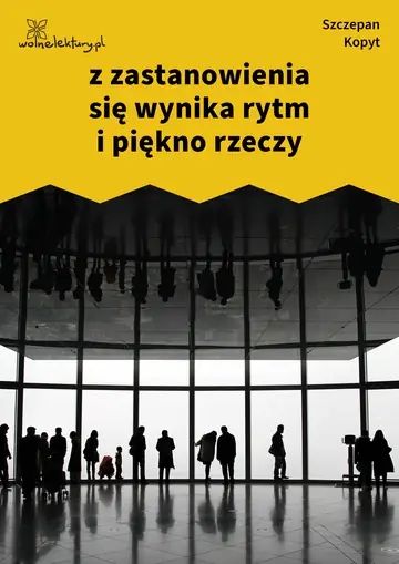 z zastanowienia się wynika rytm i piękno rzeczy
