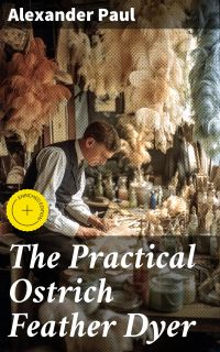 The Practical Ostrich Feather Dyer