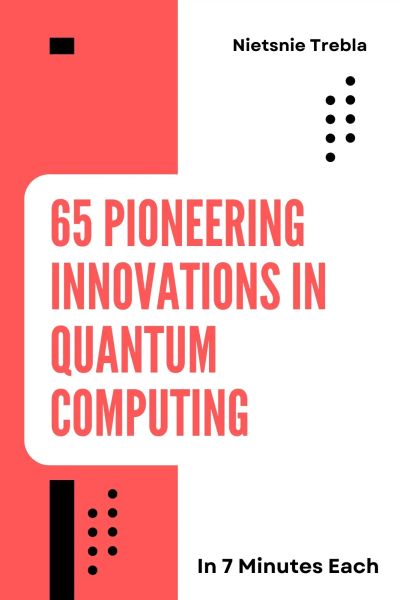 65 Pioneering Innovations in Quantum Computing in 7 Minutes Each