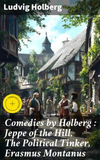 Comedies by Holberg : Jeppe of the Hill, The Political Tinker, Erasmus Montanus
