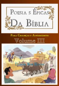Poesias Épicas Da Bíblia  Para Crianças E Adolescentes Volume Iii