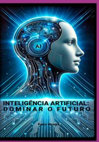 Inteligência Artificial: Dominar O Futuro