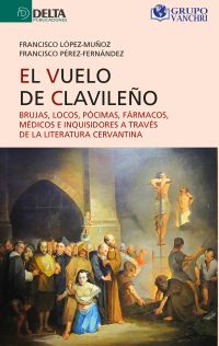 El Vuelo Del Clavileño: Brujas, Locos, Pócimas, Fármacos, Médicos E Inquisidores A Través De La Literatura Cervantina