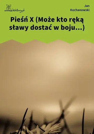 Pieśń X (Może kto ręką sławy dostać w boju...)