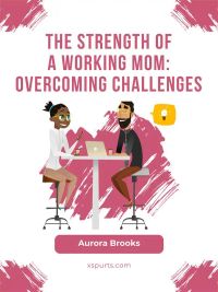 The Strength of a Working Mom: Overcoming Challenges