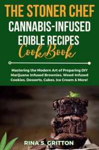 The Stoner Chef Cannabis-Infused Edible Recipes Cookbook