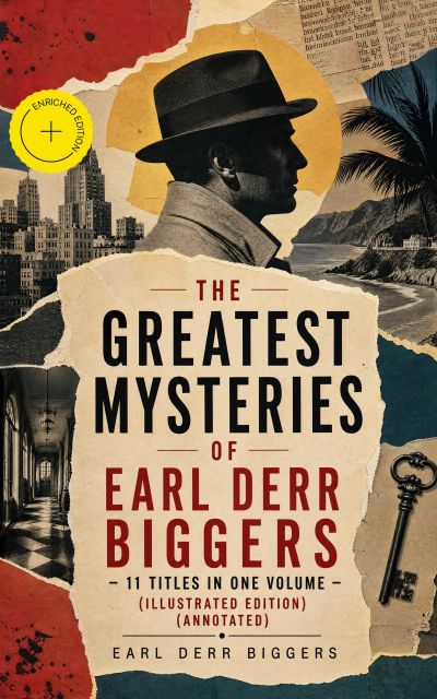 The Greatest Mysteries of Earl Derr Biggers – 11 Titles in One Volume (Illustrated Edition) (Annotated)