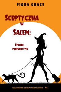 Sceptyczna w Salem: Epizod - morderstwo (Lekka powieść nurtu mystery o wątpiącej czarownicy — Tom 1)