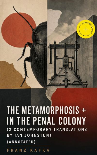 The Metamorphosis + In the Penal Colony (2 contemporary translations by Ian Johnston) (Annotated)