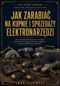 Jak zarabiać na kupnie i sprzedaży elektronarzędzi - Jak znajdować niedoszacowane narzędzia, testować akumulatory i silniki oraz zwiększać marżę na kompletnych zestawach