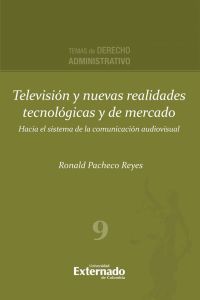 Televisión y nuevas realidades tecnológicas y de mercado. Hacia el sistema de la comunicación audiovisual. Serie de Derecho Administrativo