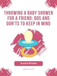 Throwing a Baby Shower for a Friend- Dos and Don'ts to Keep in Mind