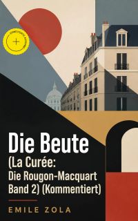 Die Beute (La Curée: Die Rougon-Macquart Band 2) (Kommentiert)