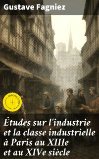 Études sur l'industrie et la classe industrielle à Paris au XIIIe et au XIVe siècle